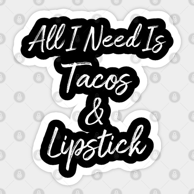 All I Need Is Tacos And Lipstick Sticker by LotusTee